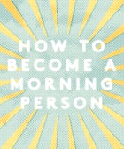 You CAN Be A Morning Person—Here's How MorningPerson_opener